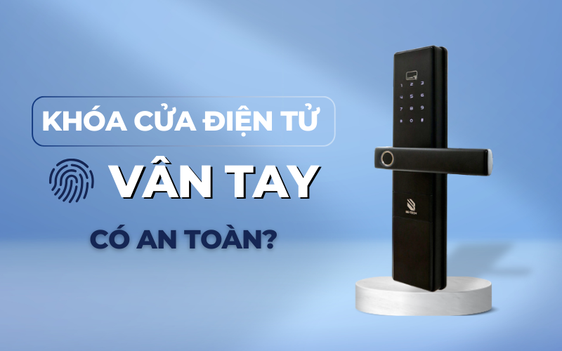 Các Loại Khóa Vân Tay – Giải Mã Độ An Toàn Của Sản Phẩm Này