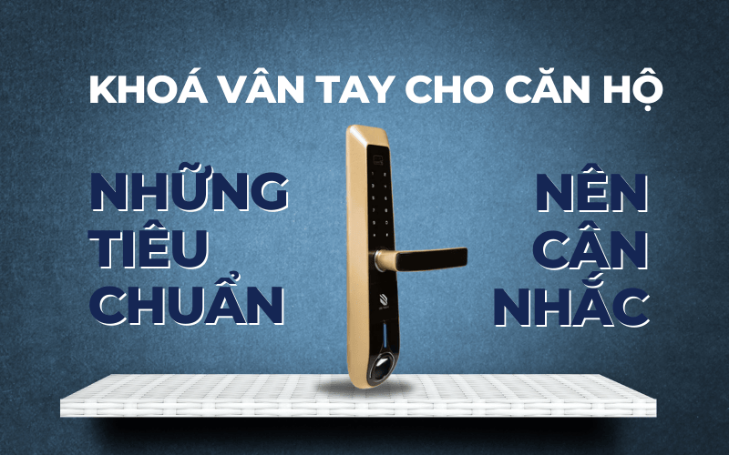 Khoá Vân Tay Cho Căn Hộ - Những Tiêu Chuẩn Nên Cân Nhắc